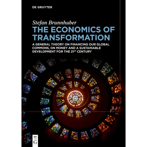 The Economics of Transformation: A General Theory on Financing Our Global Commons, on Money and a Sustainable Development for the 21st Century