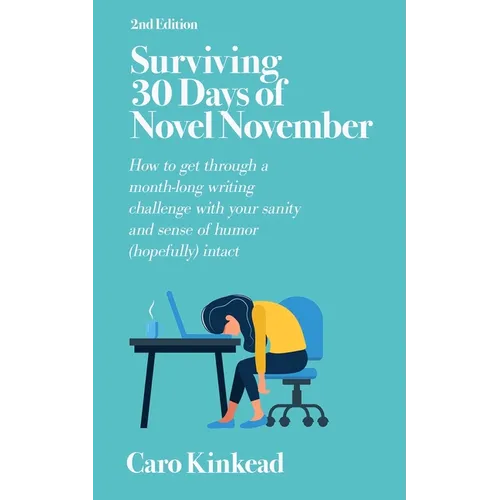 Surviving 30 Days of Novel November: How to Get Through a Month-Long Writing Challenge With Your Sanity and Sense of Humor (Hopefully) Intact