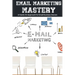 Email Marketing Mastery: A Hands-On Approach for Small Business Owners