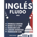 Inglés Fluido Max: Libro para aprender ingles para adultos principiantes con pronunciación, traducción y palabras escenciales