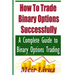 How to Trade Binary Options Successfully: A Complete Guide to Binary Options Trading