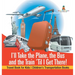 I'll Take the Plane, the Bus and the Train 'Til I Get There! Travel Book for Kids Children's Transportation Books
