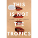 This Is Not the Tropics: Stories