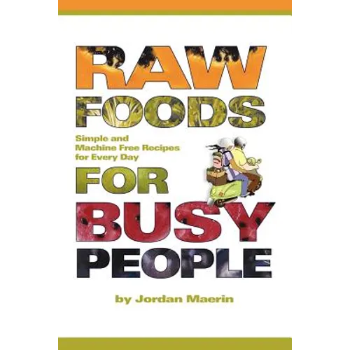 Raw Foods for Busy People: Simple and Machine-Free Recipes for Every Day