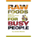 Raw Foods for Busy People: Simple and Machine-Free Recipes for Every Day