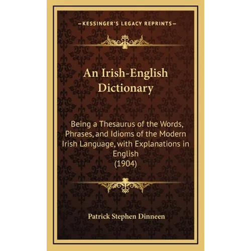 An Irish-English Dictionary: Being a Thesaurus of the Words, Phrases, and Idioms of the Modern Irish Language, with Explanations in English (1904)