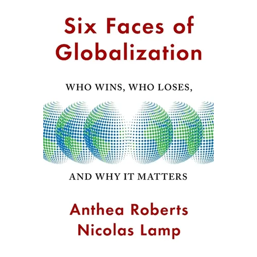 Six Faces of Globalization: Who Wins, Who Loses, and Why It Matters