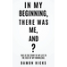 In My Beginning, There Was Me, And?
