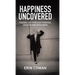 Happiness Uncovered: Finding Joy Through Purpose, Growth and Resilience