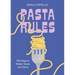 Pasta Rules: 100 Ways to Shape, Sauce, and Serve