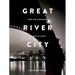 Great River City: How the Mississippi Shaped St. Louis