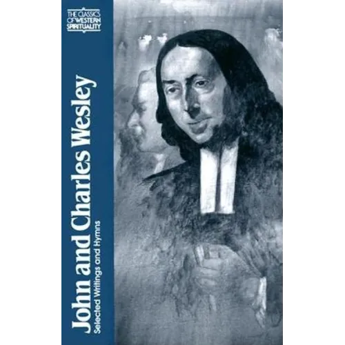 John and Charles Wesley: Selected Prayers, Hymns, Journal Notes, Sermons, Letters and Treatises