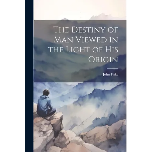 The Destiny of Man Viewed in the Light of his Origin