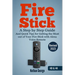 Fire Stick: A Step by Step Guide and Quick Tips for Getting the Most out of Your Fire Stick with Alexa Voice Remote