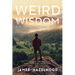 Weird Wisdom for the Second Half of Life: A Book for Men (and those who value them)