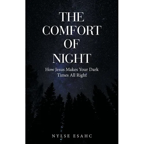 The Comfort of Night: How Jesus Makes Your Dark Times All Right