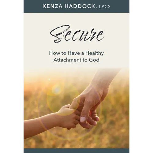 Secure: How to Have a Healthy Attachment to God