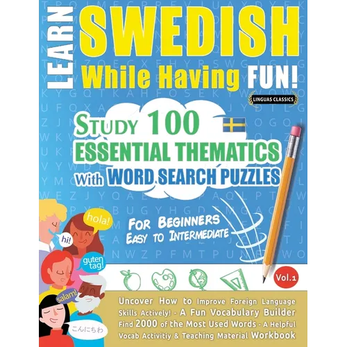 Learn Swedish While Having Fun! - For Beginners: Easy to Intermediate - Study 100 Essential Thematics with Word Search Puzzles - Vol.1
