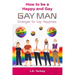 How to be a Happy and Gay GAY MAN: Strategies for Gay Happiness