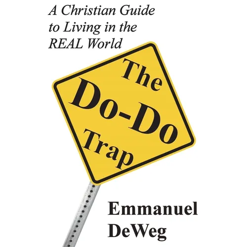 The Do-Do Trap: A Christian Guide to Living in the REAL World