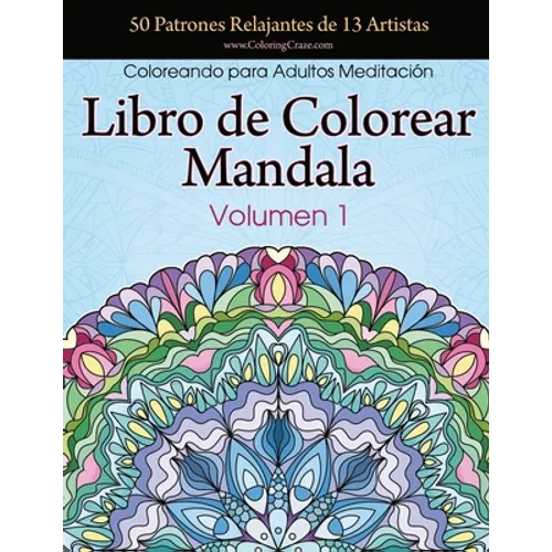 Libro de Colorear Mandala: 50 Patrones Relajantes de 13 Artistas, Coloreando para Adultos Meditación, Volumen 1