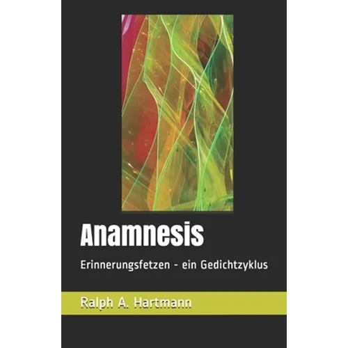 Anamnesis: Erinnerungsfetzen - ein Gedichtzyklus