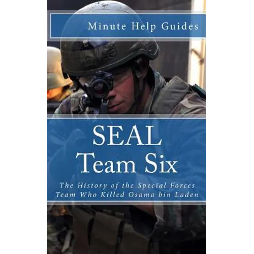 SEAL Team Six: The History of the Special Forces Team Who Killed Osama bin Laden