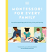 Montessori for Every Family: A Practical Parenting Guide to Living, Loving and Learning