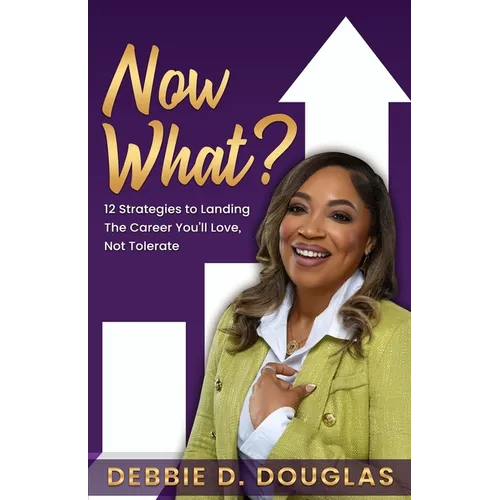 Now What: 12 Strategies to Landing The Career You'll Love, Not Tolerate
