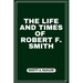 The Life and Times of Robert F. Smith