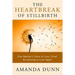 The Heartbreak of Stillbirth: One Mother's Story of Loss, Grief, and Learning to Live Again
