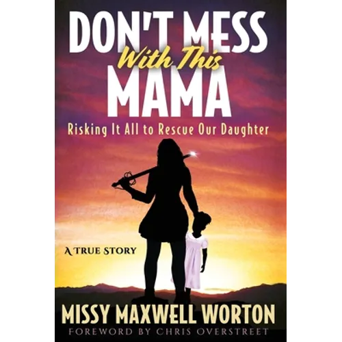 Don't Mess With This Mama: Risking It All to Rescue Our Daughter