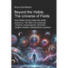 Beyond the Visible. The Universe of Fields.: How hidden forces shape the reality around us. The field in its meanings: physical, morphogenetic, Bohmia