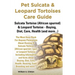 Pet Sulcata & Leopard Tortoises Care Guide Sulcata Tortoise (African Spurred) & Leopard Tortoise - Buying, Diet, Care, Health (and More...)