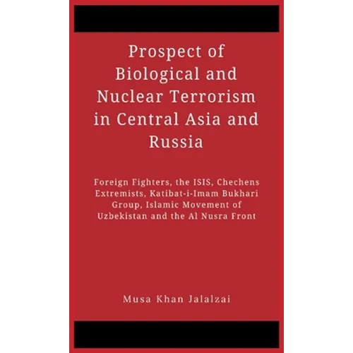 Prospect of Biological and Nuclear Terrorism in Central Asia and Russia: Foreign Fighters, the ISIS, Chechens Extremists, Katibat-i-Imam Bukhari Group