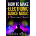 How To Make Electronic Dance Music: A Beginner's Guide
