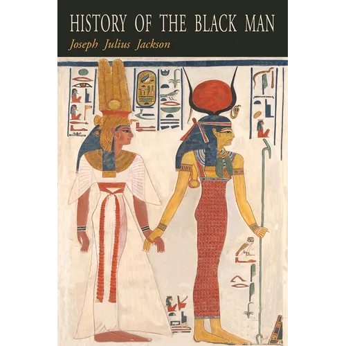 History of the Black Man: An Authentic Collection of Historical Information on The Early Civilization of the Descendents of Ham, The Son of Noah, Hist