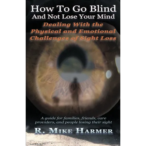 How To Go Blind and Not Lose Your Mind: Physical and Emotional Challenges of Sight Loss