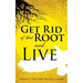 Get Rid of That Root and Live