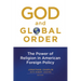 God and Global Order: The Power of Religion in American Foreign Policy