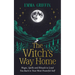 The Witch's Way Home: Magic, Spells and Rituals to Lead You Back to Your Most Powerful Self