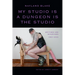 My Studio Is a Dungeon Is the Studio: Writings and Interviews, 1983-2024