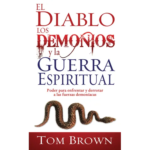 El Diablo, Los Demonios Y La Guerra Espiritual: Poder Para Enfrentar Y Derrotar a Las Fuerzas Demoníacas