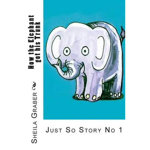 How the Elephant got his Trunk: Just So Story No 1