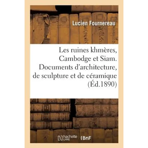 Les ruines khmères, Cambodge et Siam. Documents d'architecture, de sculpture et de céramique