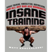 Insane Training: Garage Training, Powerlifting, Bodybuilding, and All-Out Bad-Ass Workouts