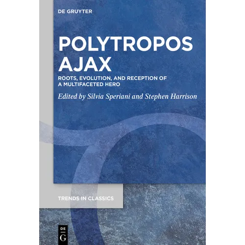 Polytropos Ajax: Roots, Evolution, and Reception of a Multifaceted Hero