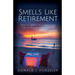 Smells Like Retirement: How to Create a Rock-Solid Plan for the Best Years of Your Life