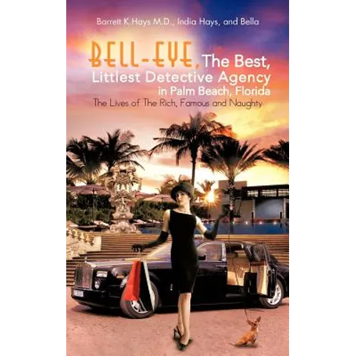 Bell-Eye, the Best, Littlest Detective Agency in Palm Beach, Florida: The Lives of the Rich, Famous and Naughty