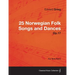 25 Norwegian Folk Songs and Dances Op.17 - For Solo Piano